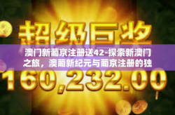 澳门新葡京注册送42-探索新澳门之旅，澳葡新纪元与葡京注册的独特魅力-澳门新葡京注册送42