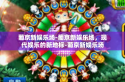 葡京新娱乐场-葡京新娱乐场，现代娱乐的新地标-葡京新娱乐场