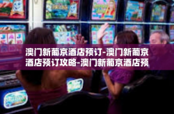 澳门新葡京酒店预订-澳门新葡京酒店预订攻略-澳门新葡京酒店预订