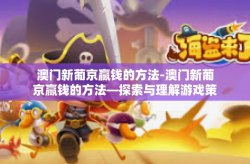 澳门新葡京赢钱的方法-澳门新葡京赢钱的方法—探索与理解游戏策略-澳门新葡京赢钱的方法