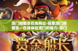 澳门新葡京在线网址-探索澳门新葡京—在线体验澳门的魅力-澳门新葡京在线网址