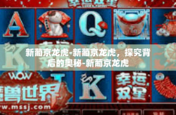 新葡京龙虎-新葡京龙虎，探究背后的奥秘-新葡京龙虎