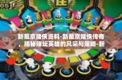 新葡京赌侠资料-新葡京赌侠传奇，揭秘赌坛英雄的风采与策略-新葡京赌侠资料