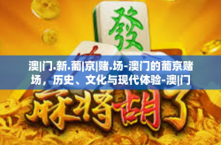 澳|门.新.葡|京|赌.场-澳门的葡京赌场，历史、文化与现代体验-澳|门.新.葡|京|赌.场