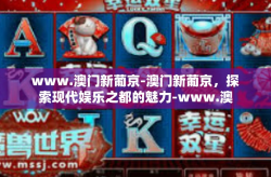 www.澳门新葡京-澳门新葡京，探索现代娱乐之都的魅力-www.澳门新葡京