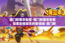 澳门新葡京影视-澳门新葡京影视，探索影视娱乐的新领域-澳门新葡京影视