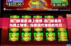澳门新葡京 线上赌博-澳门新葡京与线上赌博，探索现代赌场的双刃剑效应-澳门新葡京 线上赌博