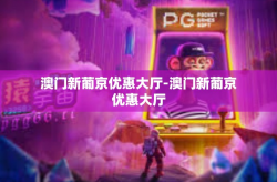 澳门新葡京优惠大厅-澳门新葡京优惠大厅