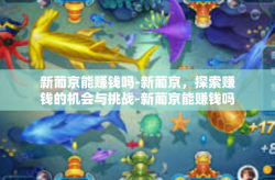 新葡京能赚钱吗-新葡京，探索赚钱的机会与挑战-新葡京能赚钱吗