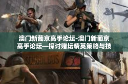 澳门新葡京高手论坛-澳门新葡京高手论坛—探讨赌坛精英策略与技巧的秘密基地-澳门新葡京高手论坛