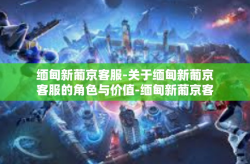 缅甸新葡京客服-关于缅甸新葡京客服的角色与价值-缅甸新葡京客服