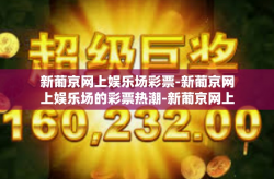 新葡京网上娱乐场彩票-新葡京网上娱乐场的彩票热潮-新葡京网上娱乐场彩票