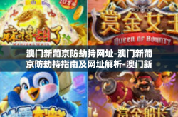 澳门新葡京防劫持网址-澳门新葡京防劫持指南及网址解析-澳门新葡京防劫持网址