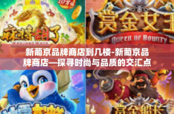 新葡京品牌商店到几楼-新葡京品牌商店—探寻时尚与品质的交汇点-新葡京品牌商店到几楼