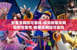 新葡京网投可靠吗-探究新葡京网投的可靠性-新葡京网投可靠吗