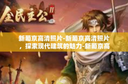 新葡京高清照片-新葡京高清照片，探索现代建筑的魅力-新葡京高清照片