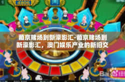 葡京赌场到新濠影汇-葡京赌场到新濠影汇，澳门娱乐产业的新旧交替-葡京赌场到新濠影汇