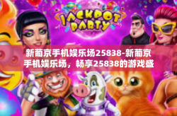 新葡京手机娱乐场25838-新葡京手机娱乐场，畅享25838的游戏盛宴-新葡京手机娱乐场25838