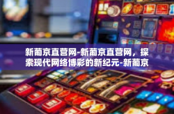 新葡京直营网-新葡京直营网，探索现代网络博彩的新纪元-新葡京直营网