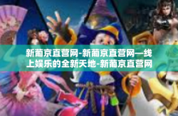 新葡京直营网-新葡京直营网—线上娱乐的全新天地-新葡京直营网