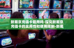 新葡京充值卡能用吗-探究新葡京充值卡的实用性和使用限制-新葡京充值卡能用吗