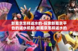 新葡京怎样返水的-探索新葡京平台的返水机制-新葡京怎样返水的
