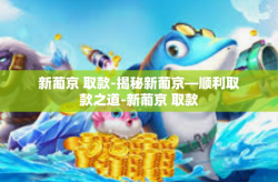 新葡京 取款-揭秘新葡京—顺利取款之道-新葡京 取款