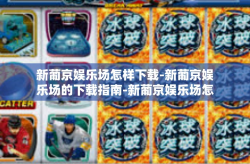新葡京娱乐场怎样下载-新葡京娱乐场的下载指南-新葡京娱乐场怎样下载