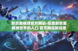 新京葡棋牌官方网站-探索新京葡棋牌世界的入口 官方网站新探索-新京葡棋牌官方网站