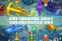 新葡京太阳城在线娱乐-新葡京太阳城在线娱乐的魅力之旅-新葡京太阳城在线娱乐