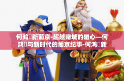 何鸿燊新葡京-超越赌城的雄心—何鸿燊与新时代的葡京纪事-何鸿燊新葡京