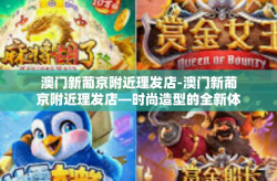 澳门新葡京附近理发店-澳门新葡京附近理发店—时尚造型的全新体验-澳门新葡京附近理发店