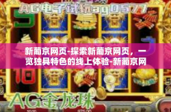 新葡京网页-探索新葡京网页，一览独具特色的线上体验-新葡京网页