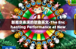 新葡京表演的歌曲英文-The Enchanting Performance at New Portuguese Pavilion Unveiling the Spellbinding Songs in English-新葡京表演的歌曲英文