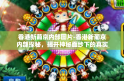香港新葡京内部图片-香港新葡京内部探秘，揭开神秘面纱下的真实面貌-香港新葡京内部图片