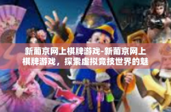 新葡京网上棋牌游戏-新葡京网上棋牌游戏，探索虚拟竞技世界的魅力-新葡京网上棋牌游戏