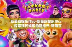 新葡京娱乐f8cc-新葡京娱乐f8cc，探索现代娱乐的新纪元-新葡京娱乐f8cc