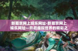 新葡京网上娱乐网址-新葡京网上娱乐网址—开启虚拟世界的精彩之门-新葡京网上娱乐网址