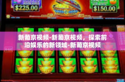 新葡京视频-新葡京视频，探索前沿娱乐的新领域-新葡京视频