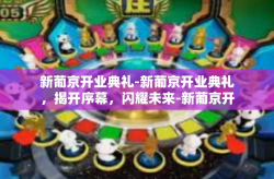 新葡京开业典礼-新葡京开业典礼，揭开序幕，闪耀未来-新葡京开业典礼