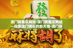 澳门新葡京网站-澳门新葡京网站—探索澳门博彩的新天地-澳门新葡京网站