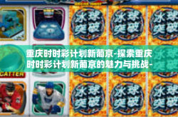 重庆时时彩计划新葡京-探索重庆时时彩计划新葡京的魅力与挑战-重庆时时彩计划新葡京