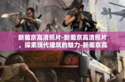新葡京高清照片-新葡京高清照片，探索现代建筑的魅力-新葡京高清照片