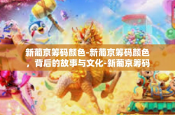 新葡京筹码颜色-新葡京筹码颜色，背后的故事与文化-新葡京筹码颜色