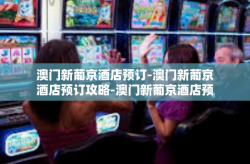 澳门新葡京酒店预订-澳门新葡京酒店预订攻略-澳门新葡京酒店预订