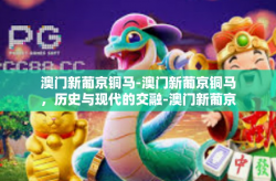 澳门新葡京铜马-澳门新葡京铜马，历史与现代的交融-澳门新葡京铜马