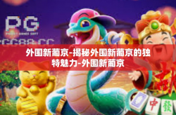 外围新葡京-揭秘外围新葡京的独特魅力-外围新葡京