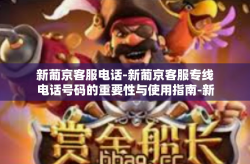 新葡京客服电话-新葡京客服专线电话号码的重要性与使用指南-新葡京客服电话