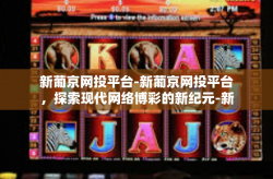 新葡京网投平台-新葡京网投平台，探索现代网络博彩的新纪元-新葡京网投平台