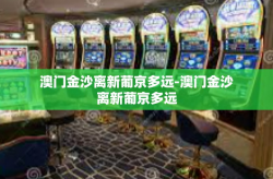 澳门金沙离新葡京多远-澳门金沙离新葡京多远